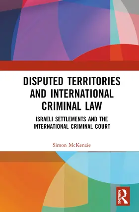 McKenzie |  Disputed Territories and International Criminal Law: Israeli Settlements and the International Criminal Court | Buch |  Sack Fachmedien