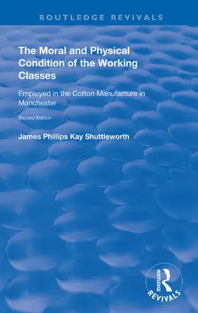 Shuttleworth |  The Moral and Physical Condition of the Working Classes Employed in the Cotton Manufacture of Manchester | Buch |  Sack Fachmedien