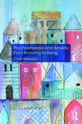 Mawson |  Psychoanalysis and Anxiety: From Knowing to Being | Buch |  Sack Fachmedien