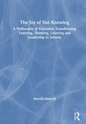 Staricoff |  The Joy of Not Knowing: A Philosophy of Education Transforming Teaching, Thinking, Learning and Leadership in Schools | Buch |  Sack Fachmedien