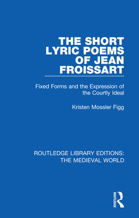 Mossler Figg |  The Short Lyric Poems of Jean Froissart | Buch |  Sack Fachmedien