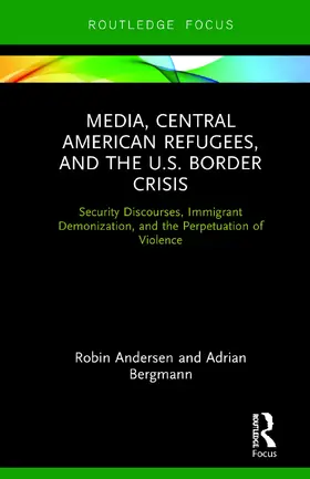 Andersen / Bergmann |  Media, Central American Refugees, and the U.S. Border Crisis | Buch |  Sack Fachmedien