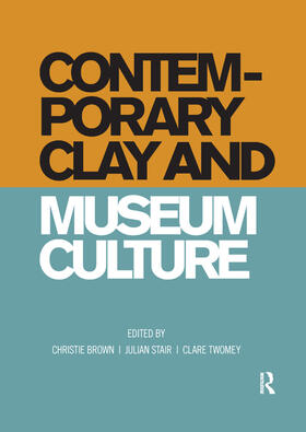 Brown / Stair / Twomey |  Contemporary Clay and Museum Culture | Buch |  Sack Fachmedien