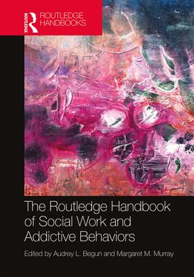 Begun / Murray |  The Routledge Handbook of Social Work and Addictive Behaviors | Buch |  Sack Fachmedien