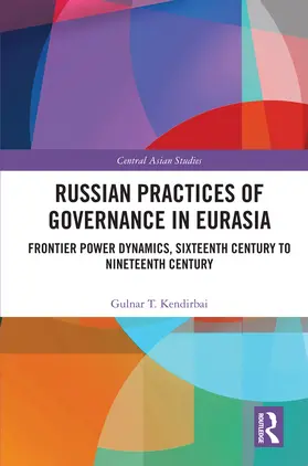 Kendirbai |  Russian Practices of Governance in Eurasia: Frontier Power Dynamics, Sixteenth Century to Nineteenth Century | Buch |  Sack Fachmedien