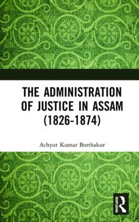 Borthakur |  The Administration of Justice in Assam (1826-1874) | Buch |  Sack Fachmedien