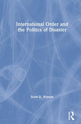Watson |  International Order and the Politics of Disaster | Buch |  Sack Fachmedien