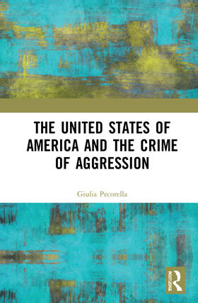 Pecorella |  The United States of America and the Crime of Aggression | Buch |  Sack Fachmedien