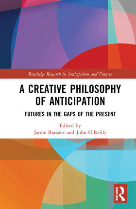 Brassett / O'Reilly |  A Creative Philosophy of Anticipation | Buch |  Sack Fachmedien