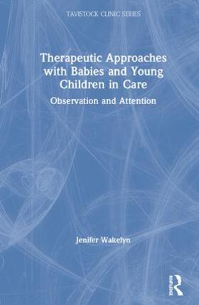 Wakelyn |  Therapeutic Approaches with Babies and Young Children in Care | Buch |  Sack Fachmedien