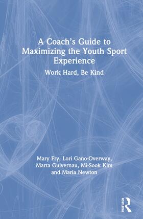 Fry / Gano-Overway / Guivernau |  A Coach's Guide to Maximizing the Youth Sport Experience | Buch |  Sack Fachmedien