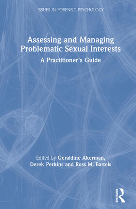 Akerman / Perkins / Bartels |  Assessing and Managing Problematic Sexual Interests | Buch |  Sack Fachmedien