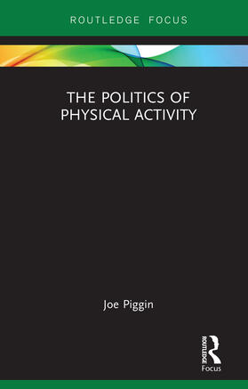 Piggin |  The Politics of Physical Activity | Buch |  Sack Fachmedien