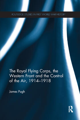 Pugh |  The Royal Flying Corps, the Western Front and the Control of the Air, 1914-1918 | Buch |  Sack Fachmedien