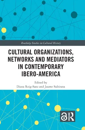 Roig-Sanz / Subirana |  Cultural Organizations, Networks and Mediators in Contemporary Ibero-America | Buch |  Sack Fachmedien