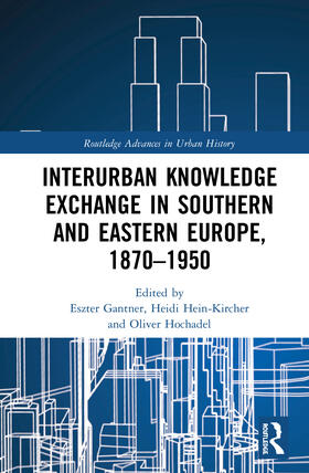 Gantner / Hein-Kircher / Hochadel |  Interurban Knowledge Exchange in Southern and Eastern Europe, 1870-1950 | Buch |  Sack Fachmedien