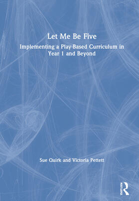 Quirk / Pettett |  Let Me Be Five: Implementing a Play-Based Curriculum in Year 1 and Beyond | Buch |  Sack Fachmedien