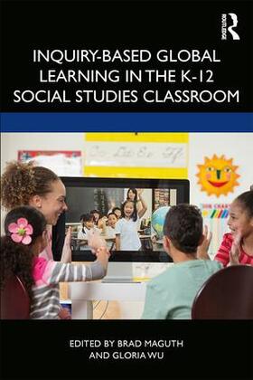 Maguth / Wu |  Inquiry-Based Global Learning in the K-12 Social Studies Classroom | Buch |  Sack Fachmedien