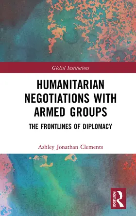 Clements |  Humanitarian Negotiations with Armed Groups: The Frontlines of Diplomacy | Buch |  Sack Fachmedien