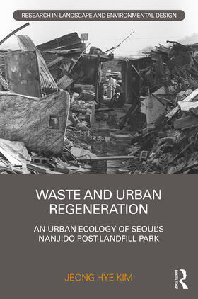 Kim |  Waste and Urban Regeneration: An Urban Ecology of Seoul's Nanjido Post-Landfill Park | Buch |  Sack Fachmedien