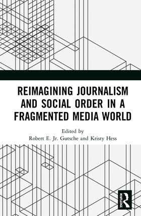 Gutsche, Jr. / Hess |  Reimagining Journalism and Social Order in a Fragmented Media World | Buch |  Sack Fachmedien