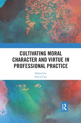 Carr |  Cultivating Moral Character and Virtue in Professional Practice | Buch |  Sack Fachmedien