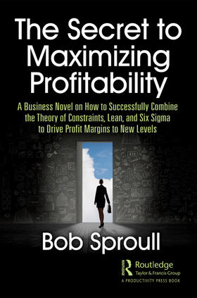 Sproull |  The Secret to Maximizing Profitability: A Business Novel on How to Successfully Combine the Theory of Constraints, Lean, and Six SIGMA to Drive Profit | Buch |  Sack Fachmedien