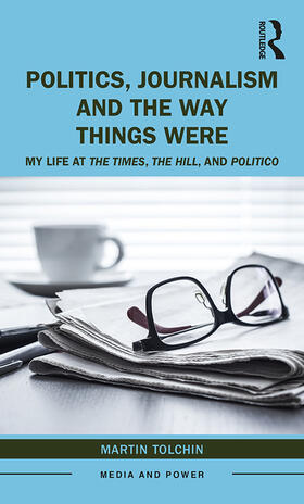 Tolchin |  Politics, Journalism, and the Way Things Were: My Life at the Times, the Hill, and Politico | Buch |  Sack Fachmedien