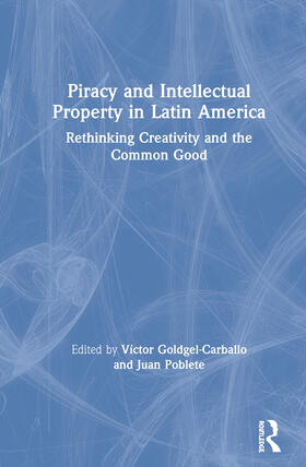 Goldgel-Carballo / Poblete |  Piracy and Intellectual Property in Latin America: Rethinking Creativity and the Common Good | Buch |  Sack Fachmedien