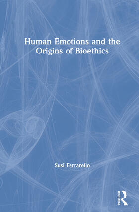 Ferrarello |  Human Emotions and the Origins of Bioethics | Buch |  Sack Fachmedien