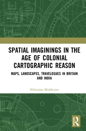 Mukherjee |  Spatial Imaginings in the Age of Colonial Cartographic Reason | Buch |  Sack Fachmedien