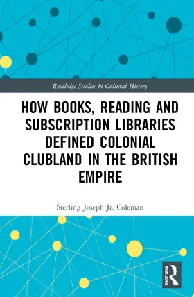 Coleman, Jr. |  How Books, Reading and Subscription Libraries Defined Colonial Clubland in the British Empire | Buch |  Sack Fachmedien