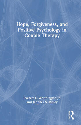 Worthington Jr. / Ripley |  Hope, Forgiveness, and Positive Psychology in Couple Therapy | Buch |  Sack Fachmedien