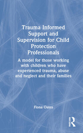 Oates |  Trauma Informed Support and Supervision for Child Protection Professionals | Buch |  Sack Fachmedien