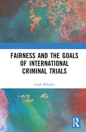 Wheeler |  Fairness and the Goals of International Criminal Trials | Buch |  Sack Fachmedien