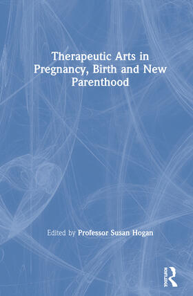 Hogan |  Therapeutic Arts in Pregnancy, Birth and New Parenthood | Buch |  Sack Fachmedien