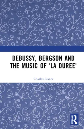 Frantz |  Debussy, Bergson and the Music of 'la Duree' | Buch |  Sack Fachmedien