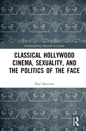 Morrison |  Classical Hollywood Cinema, Sexuality, and the Politics of the Face | Buch |  Sack Fachmedien