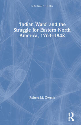 Owens |  'Indian Wars' and the Struggle for Eastern North America, 1763-1842 | Buch |  Sack Fachmedien