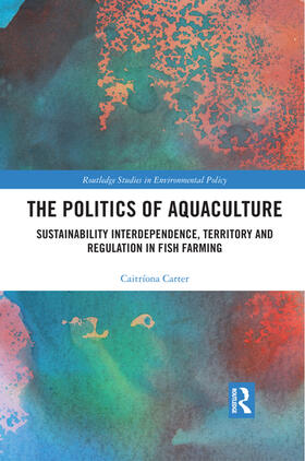 Carter |  The Politics of Aquaculture: Sustainability Interdependence, Territory and Regulation in Fish Farming | Buch |  Sack Fachmedien