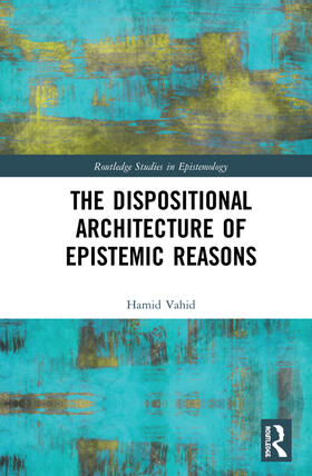 Vahid |  The Dispositional Architecture of Epistemic Reasons | Buch |  Sack Fachmedien