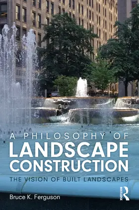 Ferguson |  A Philosophy of Landscape Construction: The Vision of Built Spaces | Buch |  Sack Fachmedien