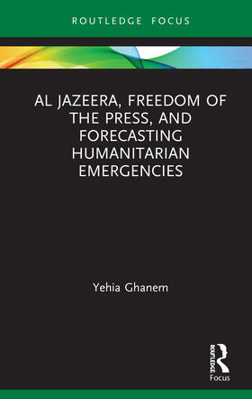 Ghanem |  Al Jazeera, Freedom of the Press, and Forecasting Humanitarian Emergencies | Buch |  Sack Fachmedien