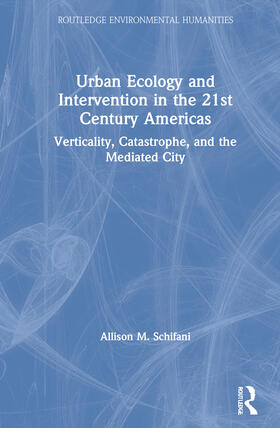Schifani |  Urban Ecology and Intervention in the 21st Century Americas: Verticality, Catastrophe, and the Mediated City | Buch |  Sack Fachmedien