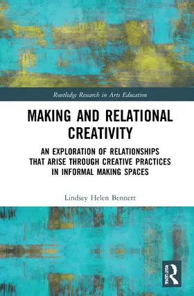 Bennett |  Making and Relational Creativity: An Exploration of Relationships That Arise Through Creative Practices in Informal Making Spaces | Buch |  Sack Fachmedien