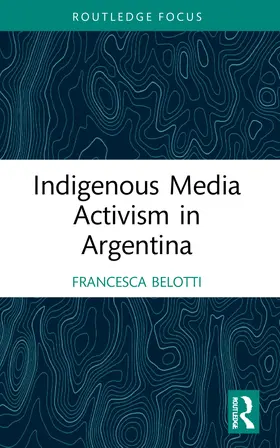 Belotti |  Indigenous Media Activism in Argentina | Buch |  Sack Fachmedien