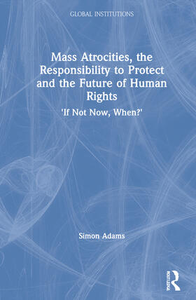 Adams |  Mass Atrocities, the Responsibility to Protect and the Future of Human Rights | Buch |  Sack Fachmedien