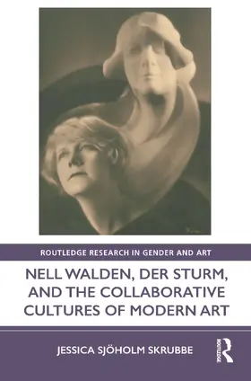 Sjoholm Skrubbe / Sjöholm Skrubbe |  Nell Walden, Der Sturm, and the Collaborative Cultures of Modern Art | Buch |  Sack Fachmedien