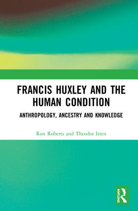 Roberts / Itten |  Francis Huxley and the Human Condition | Buch |  Sack Fachmedien