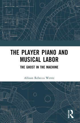 Wente |  The Player Piano and Musical Labor | Buch |  Sack Fachmedien